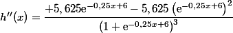 h''(x)=\dfrac{+5,625 \text{e}^{-0,25x+6}-5,625\left(\text{e}^{-0,25x+6}\right)^2}{\left(1+\text{e}^{-0,25x+6}\right)^3}